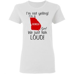 I’m Not Yelling I’m A Georgia Girl We Just Talk Loud T-Shirts, Hoodie, Tank 18