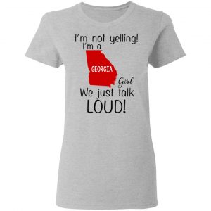 I’m Not Yelling I’m A Georgia Girl We Just Talk Loud T-Shirts, Hoodie, Tank 19