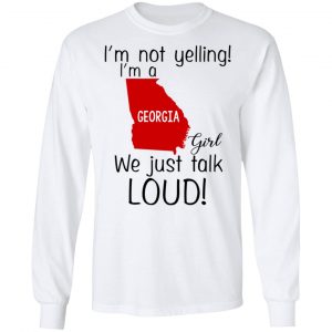 I’m Not Yelling I’m A Georgia Girl We Just Talk Loud T-Shirts, Hoodie, Tank 21