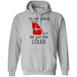 I’m Not Yelling I’m A Georgia Girl We Just Talk Loud T-Shirts, Hoodie, Tank 23
