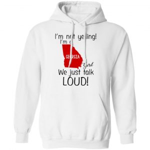 I’m Not Yelling I’m A Georgia Girl We Just Talk Loud T-Shirts, Hoodie, Tank 24