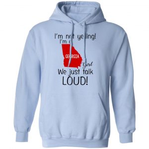I’m Not Yelling I’m A Georgia Girl We Just Talk Loud T-Shirts, Hoodie, Tank 25