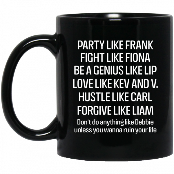 Party Like Frank Fight Like Fiona Be A Genius Like Lip Love Like Kev And V Mug 3