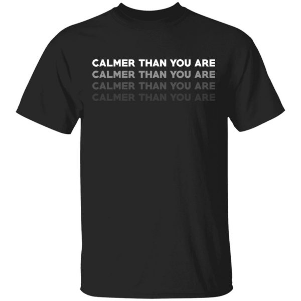 Calmer Than You Are Shirt, Hoodie, Tank 3