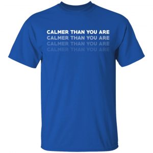 Calmer Than You Are Shirt, Hoodie, Tank 9