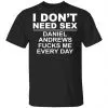 I Don't Need Sex Daniel Andrews Fucks Me Everyday Shirt, Hoodie, Tank 1