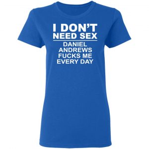 I Don't Need Sex Daniel Andrews Fucks Me Everyday Shirt, Hoodie, Tank 21 I Don't Need Sex Daniel Andrews Fucks Me Everyday Shirt, Hoodie, Tank 21