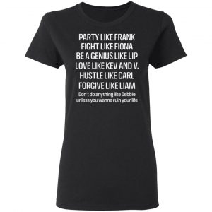 Party Like Frank Fight Like Fiona Be A Genius Like Lip Love Like Kev And V Shirt, Hoodie, Tank 18 Party Like Frank Fight Like Fiona Be A Genius Like Lip Love Like Kev And V Shirt, Hoodie, Tank 18