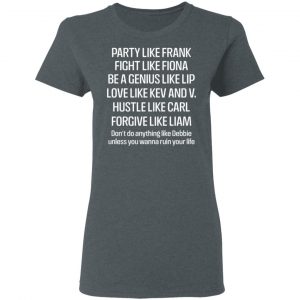 Party Like Frank Fight Like Fiona Be A Genius Like Lip Love Like Kev And V Shirt, Hoodie, Tank 19 Party Like Frank Fight Like Fiona Be A Genius Like Lip Love Like Kev And V Shirt, Hoodie, Tank 19