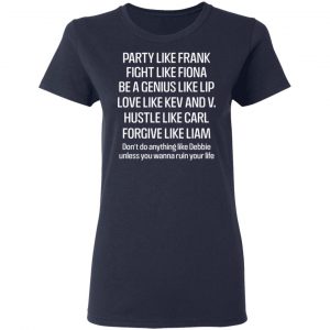 Party Like Frank Fight Like Fiona Be A Genius Like Lip Love Like Kev And V Shirt, Hoodie, Tank 20 Party Like Frank Fight Like Fiona Be A Genius Like Lip Love Like Kev And V Shirt, Hoodie, Tank 20