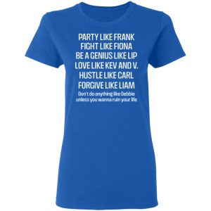 Party Like Frank Fight Like Fiona Be A Genius Like Lip Love Like Kev And V Shirt, Hoodie, Tank 21 Party Like Frank Fight Like Fiona Be A Genius Like Lip Love Like Kev And V Shirt, Hoodie, Tank 21