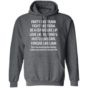 Party Like Frank Fight Like Fiona Be A Genius Like Lip Love Like Kev And V Shirt, Hoodie, Tank 24 Party Like Frank Fight Like Fiona Be A Genius Like Lip Love Like Kev And V Shirt, Hoodie, Tank 24