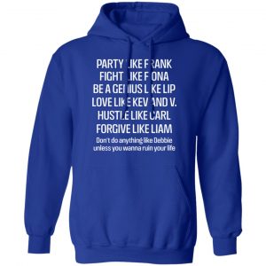 Party Like Frank Fight Like Fiona Be A Genius Like Lip Love Like Kev And V Shirt, Hoodie, Tank 25 Party Like Frank Fight Like Fiona Be A Genius Like Lip Love Like Kev And V Shirt, Hoodie, Tank 25