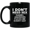 I Don't Need Sex Daniel Andrews Fucks Me Everyday Mug 1