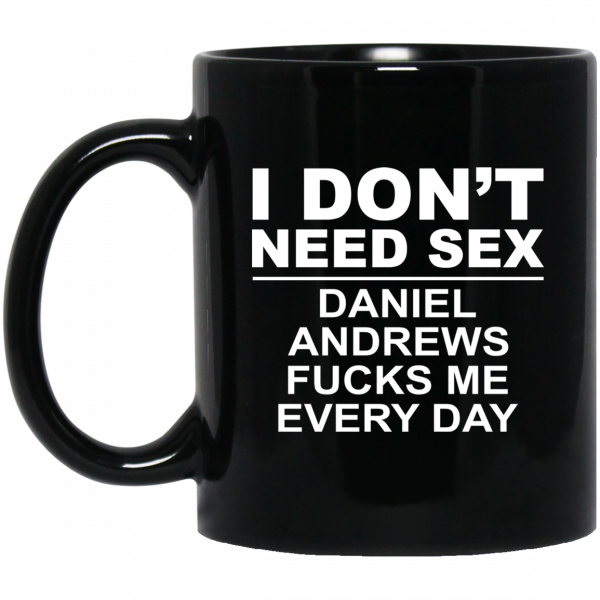 I Don't Need Sex Daniel Andrews Fucks Me Everyday Mug 3