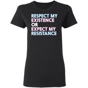 Respect My Existence Or Expect My Resistance Shirt, Hoodie, Tank 18