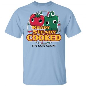 Ready Steady Cooked It’s Caps Again Shirt, Hoodie, Tank Apparel