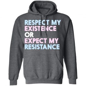 Respect My Existence Or Expect My Resistance Shirt, Hoodie, Tank 24