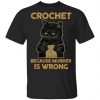 Black Cat Crochet Because Murder Is Wrong Shirt, Hoodie, Tank 2