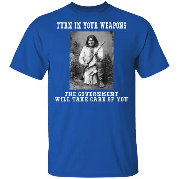 Geronimo Turn In Your Weapons The Government Will Take Care Of You Shirt, Hoodie, Tank 5