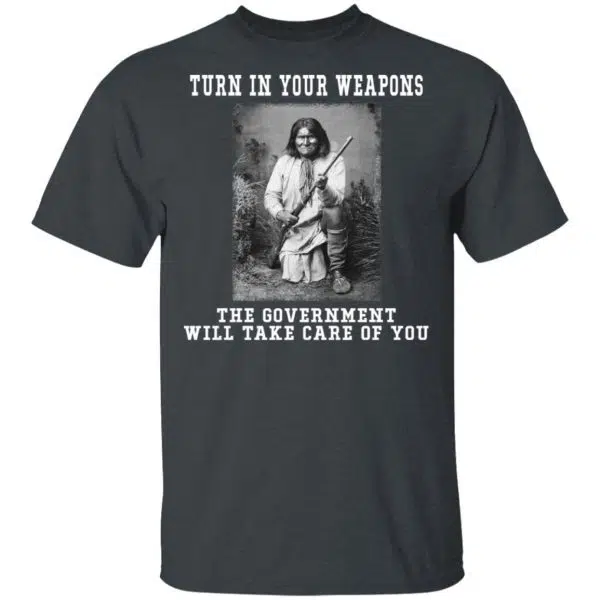 Geronimo Turn In Your Weapons The Government Will Take Care Of You Shirt, Hoodie, Tank 3