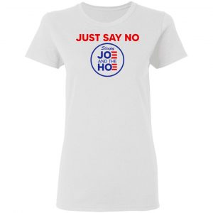 Just Say No Sleepy Joe And The Hoe Shirt, Hoodie, Tank 18 Just Say No Sleepy Joe And The Hoe Shirt, Hoodie, Tank 18