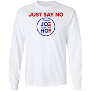 Just Say No Sleepy Joe And The Hoe Shirt, Hoodie, Tank 21 Just Say No Sleepy Joe And The Hoe Shirt, Hoodie, Tank 21