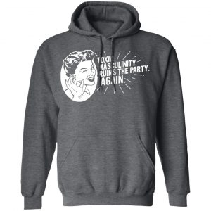 Toxic Masculinity Ruins The Party Again SSDGM MFM Shirt, Hoodie, Tank 24