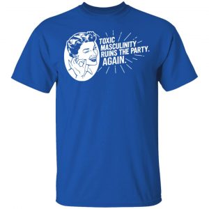 Toxic Masculinity Ruins The Party Again SSDGM MFM Shirt, Hoodie, Tank 17