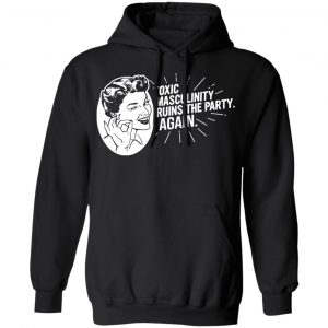 Toxic Masculinity Ruins The Party Again SSDGM MFM Shirt, Hoodie, Tank 22