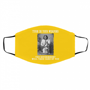 Geronimo Turn In Your Weapons The Government Will Take Care Of You Face Mask 26