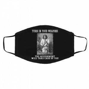 Geronimo Turn In Your Weapons The Government Will Take Care Of You Face Mask 17