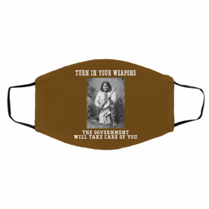 Geronimo Turn In Your Weapons The Government Will Take Care Of You Face Mask 18