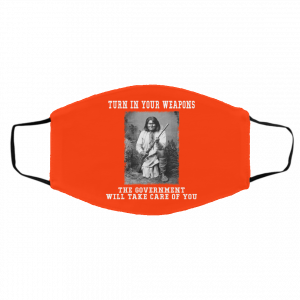 Geronimo Turn In Your Weapons The Government Will Take Care Of You Face Mask 19