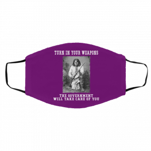 Geronimo Turn In Your Weapons The Government Will Take Care Of You Face Mask 21