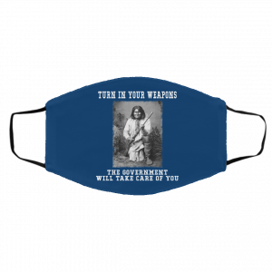 Geronimo Turn In Your Weapons The Government Will Take Care Of You Face Mask 22