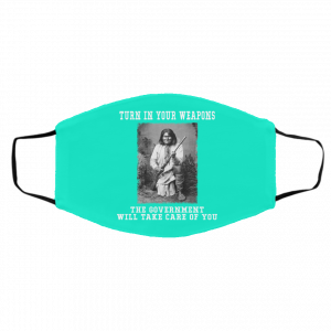 Geronimo Turn In Your Weapons The Government Will Take Care Of You Face Mask 23