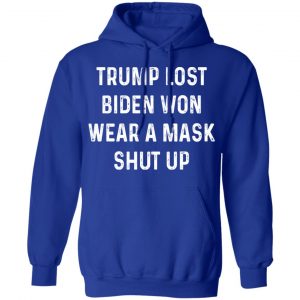 Trump Lost Biden Won Wear A Mask Shut Up Shirt, Hoodie, Tank 25