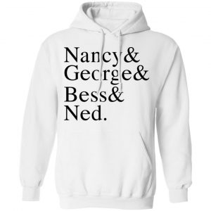 Nancy & George & Bess & Ned Shirt, Hoodie, Tank 24