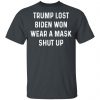 Trump Lost Biden Won Wear A Mask Shut Up Shirt, Hoodie, Tank 1 Trump Lost Biden Won Wear A Mask Shut Up Shirt, Hoodie, Tank 1
