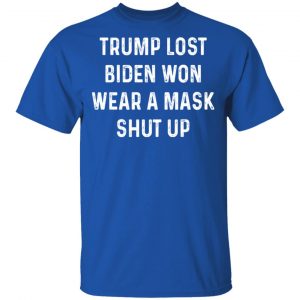 Trump Lost Biden Won Wear A Mask Shut Up Shirt, Hoodie, Tank 16