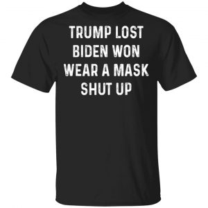 Trump Lost Biden Won Wear A Mask Shut Up Shirt, Hoodie, Tank 17