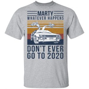 Marty Whatever Happens Don't Ever Go To 2020 Shirt, Hoodie, Tank 16