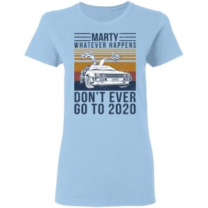 Marty Whatever Happens Don't Ever Go To 2020 Shirt, Hoodie, Tank 17