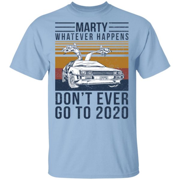 Marty Whatever Happens Don't Ever Go To 2020 Shirt, Hoodie, Tank 3