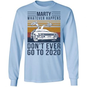 Marty Whatever Happens Don't Ever Go To 2020 Shirt, Hoodie, Tank 22