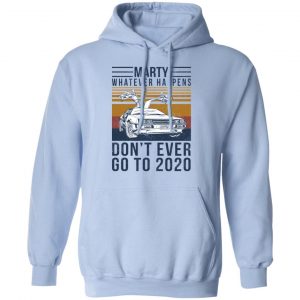 Marty Whatever Happens Don't Ever Go To 2020 Shirt, Hoodie, Tank 25