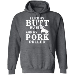 I Like My Butt Rubbed And My Pork Pulled BBQ Pig Shirt, Hoodie, Tank 24