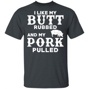 I Like My Butt Rubbed And My Pork Pulled BBQ Pig Shirt, Hoodie, Tank 16