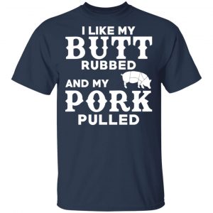 I Like My Butt Rubbed And My Pork Pulled BBQ Pig Shirt, Hoodie, Tank 17